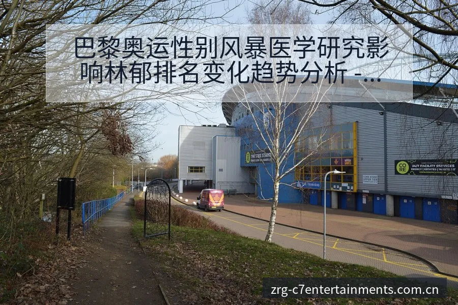巴黎奥运性别风暴医学研究影响林郁排名变化趋势分析 - C7娱乐官网