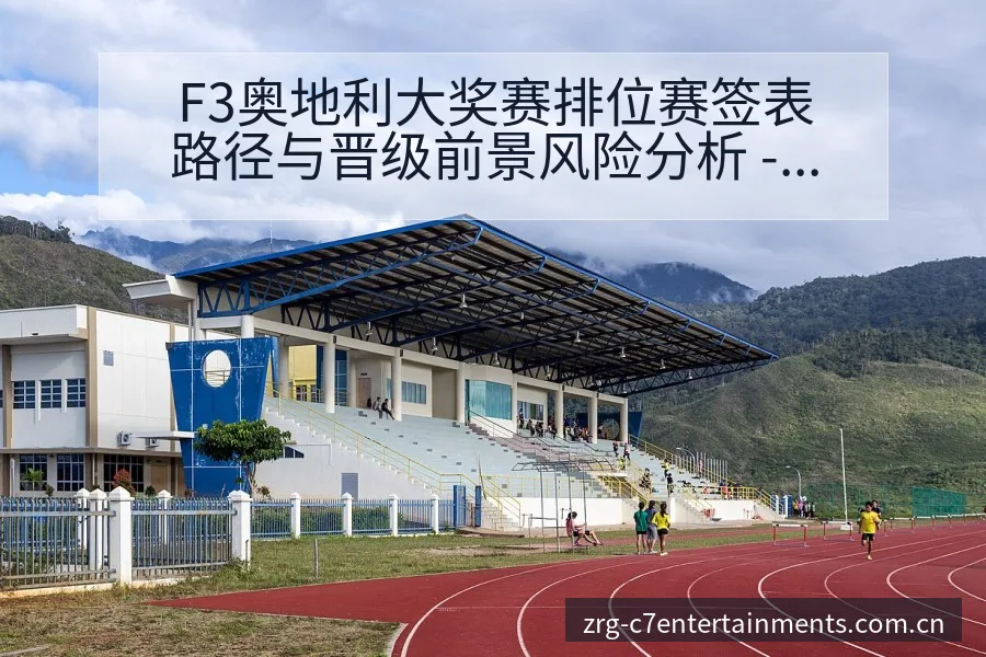 F3奥地利大奖赛排位赛签表路径与晋级前景风险分析 - C7娱乐官网